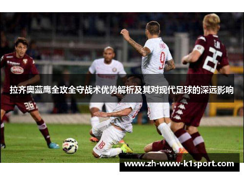 拉齐奥蓝鹰全攻全守战术优势解析及其对现代足球的深远影响