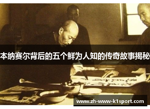 本纳赛尔背后的五个鲜为人知的传奇故事揭秘 本纳赛尔背后的五个鲜为人知的传奇故事揭秘