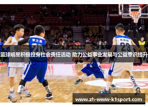 篮球明星积极投身社会责任活动 助力公益事业发展与公益意识提升