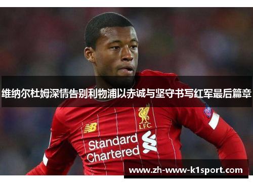 维纳尔杜姆深情告别利物浦以赤诚与坚守书写红军最后篇章