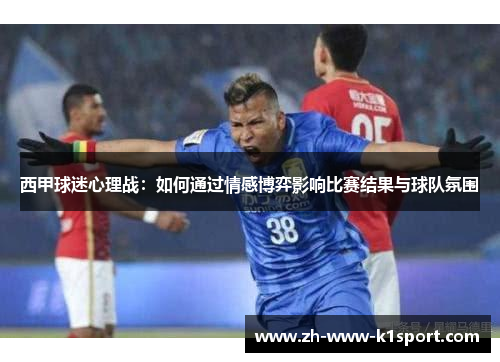 西甲球迷心理战：如何通过情感博弈影响比赛结果与球队氛围