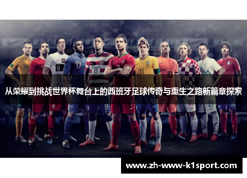 从荣耀到挑战世界杯舞台上的西班牙足球传奇与重生之路新篇章探索