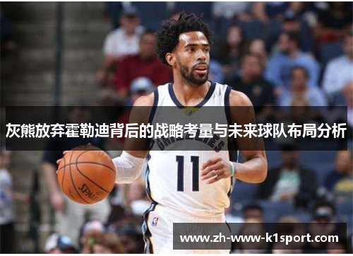 灰熊放弃霍勒迪背后的战略考量与未来球队布局分析