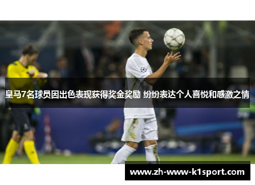 皇马7名球员因出色表现获得奖金奖励 纷纷表达个人喜悦和感激之情 皇马7名球员因出色表现获得奖金奖励 纷纷表达个人喜悦和感激之情