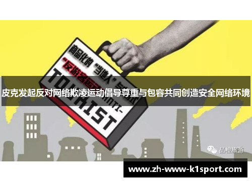 皮克发起反对网络欺凌运动倡导尊重与包容共同创造安全网络环境 皮克发起反对网络欺凌运动倡导尊重与包容共同创造安全网络环境