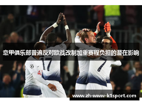 意甲俱乐部普遍反对欧战改制加重赛程负担的潜在影响 意甲俱乐部普遍反对欧战改制加重赛程负担的潜在影响