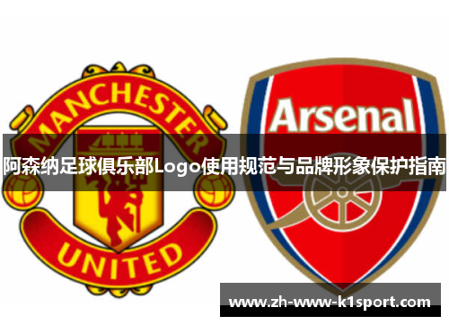 阿森纳足球俱乐部Logo使用规范与品牌形象保护指南